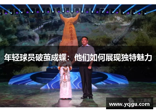 年轻球员破茧成蝶：他们如何展现独特魅力