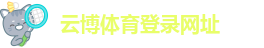 ﻿云博体育登录网址-云博官网平台登录入口